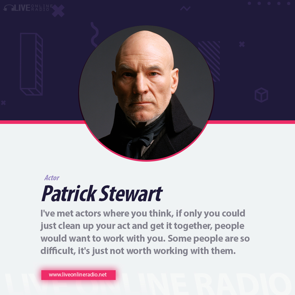 Patrick Stewart Quote I Ve Met Actors Where You Think If Only You Could Just Clean Live Online Radio Blog