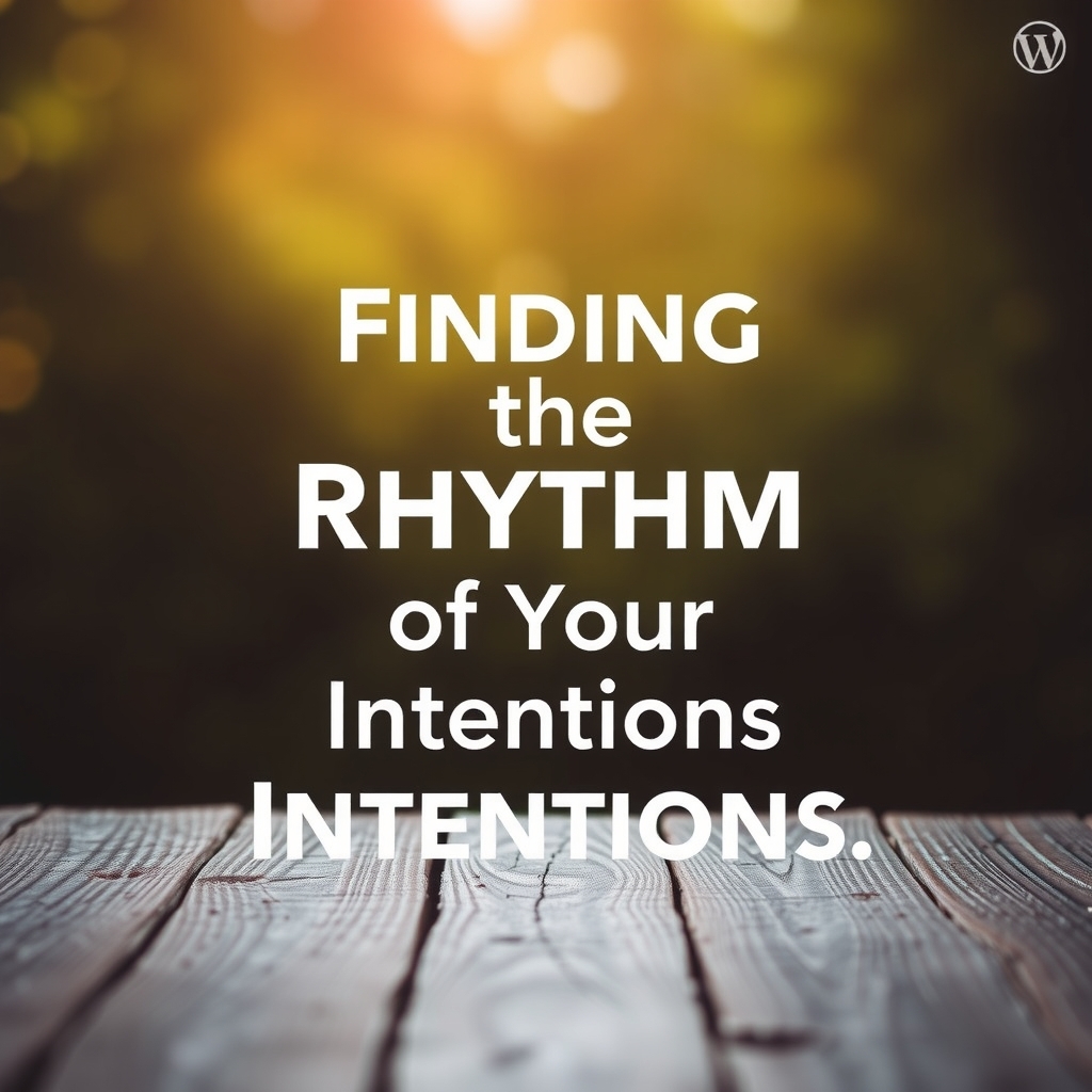 Finding the Rhythm of Your Intentions